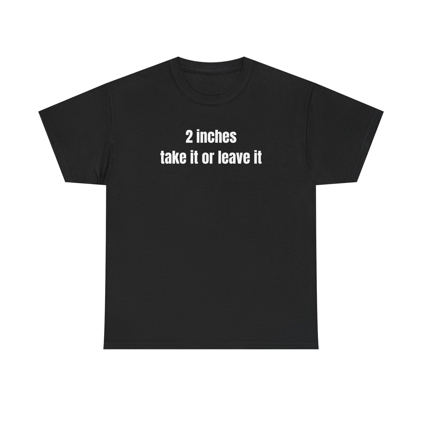 2 Inches Take It Or Leave It Funny Shirt