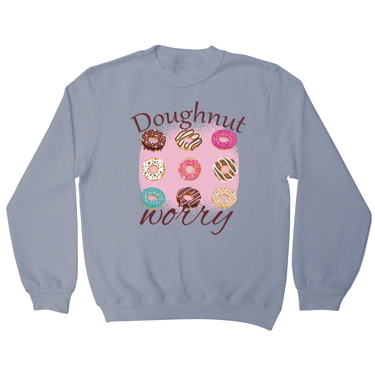 Doughnut worry - funny foodie sweatshirt