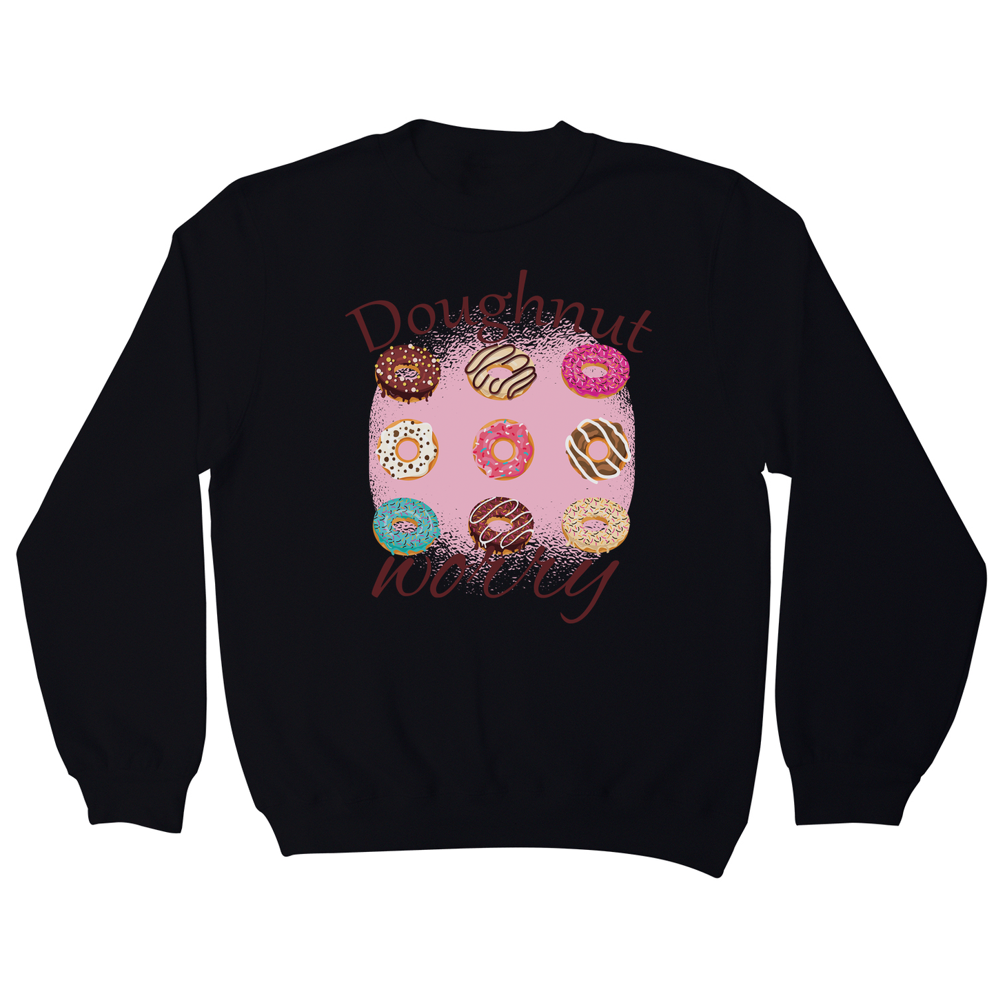 Doughnut worry - funny foodie sweatshirt