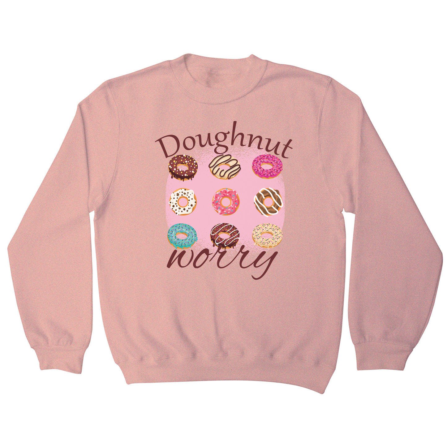 Doughnut worry - funny foodie sweatshirt