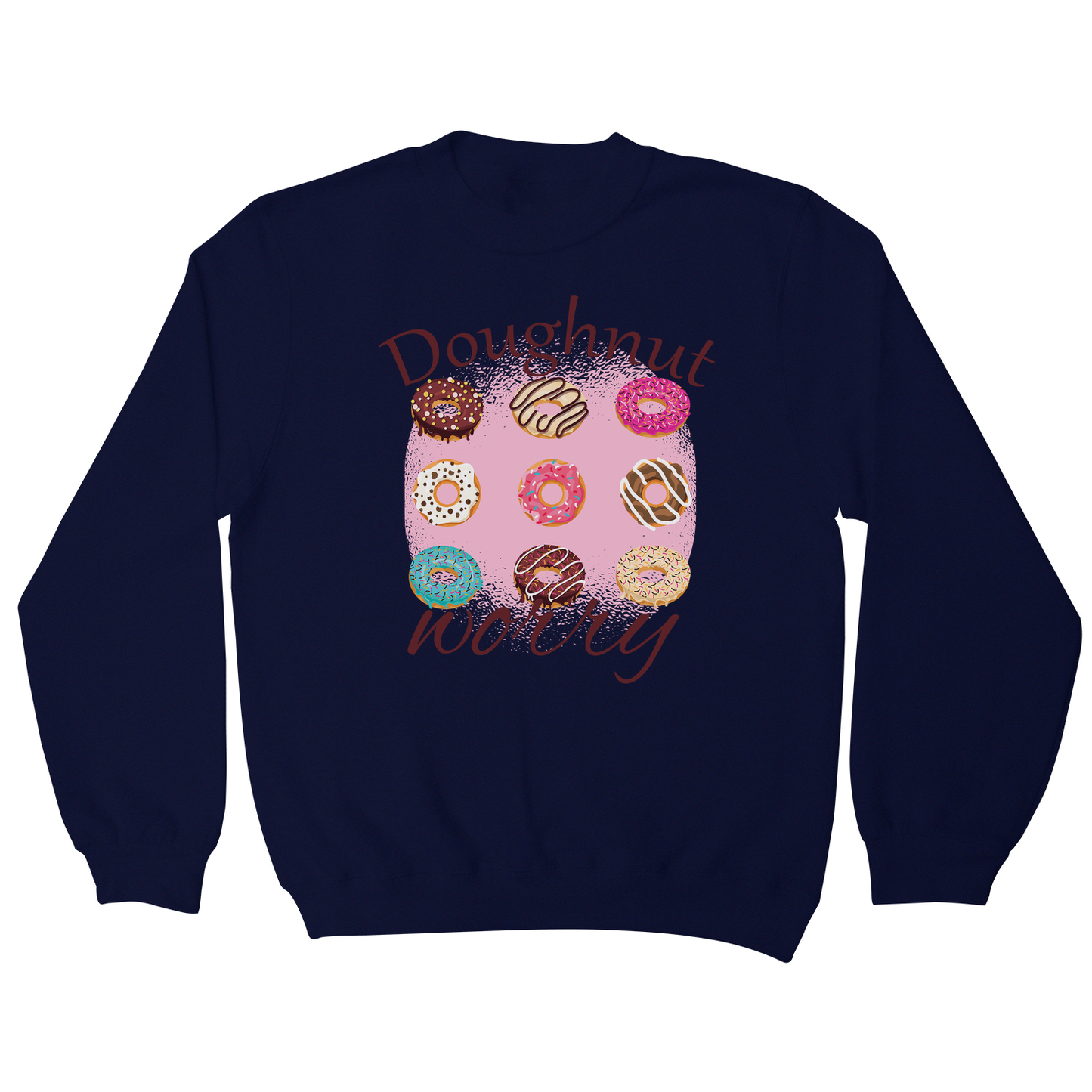 Doughnut worry - funny foodie sweatshirt