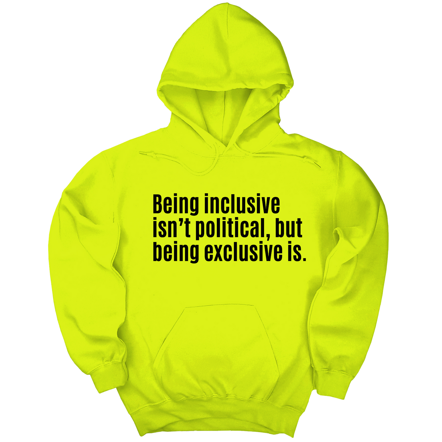 Being Inclusive Isn’t Political, But Being Exclusive Is Unisex Hoodie