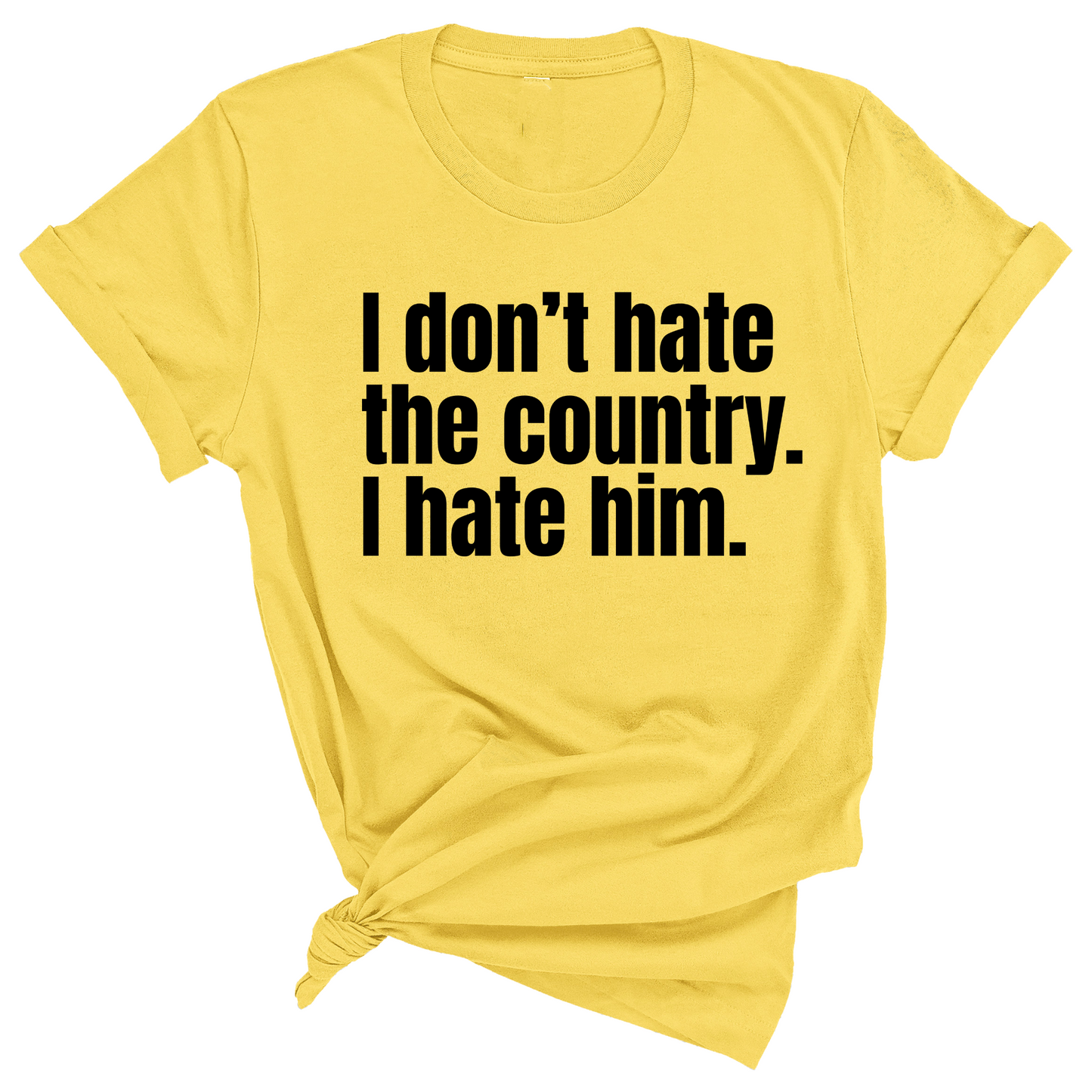 I Don’t Hate the Country. I Hate Him Unisex Tee