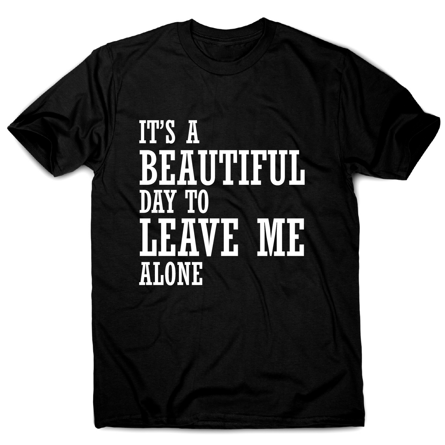 It's a beautiful day to leave me alone funny rude t-shirt men's