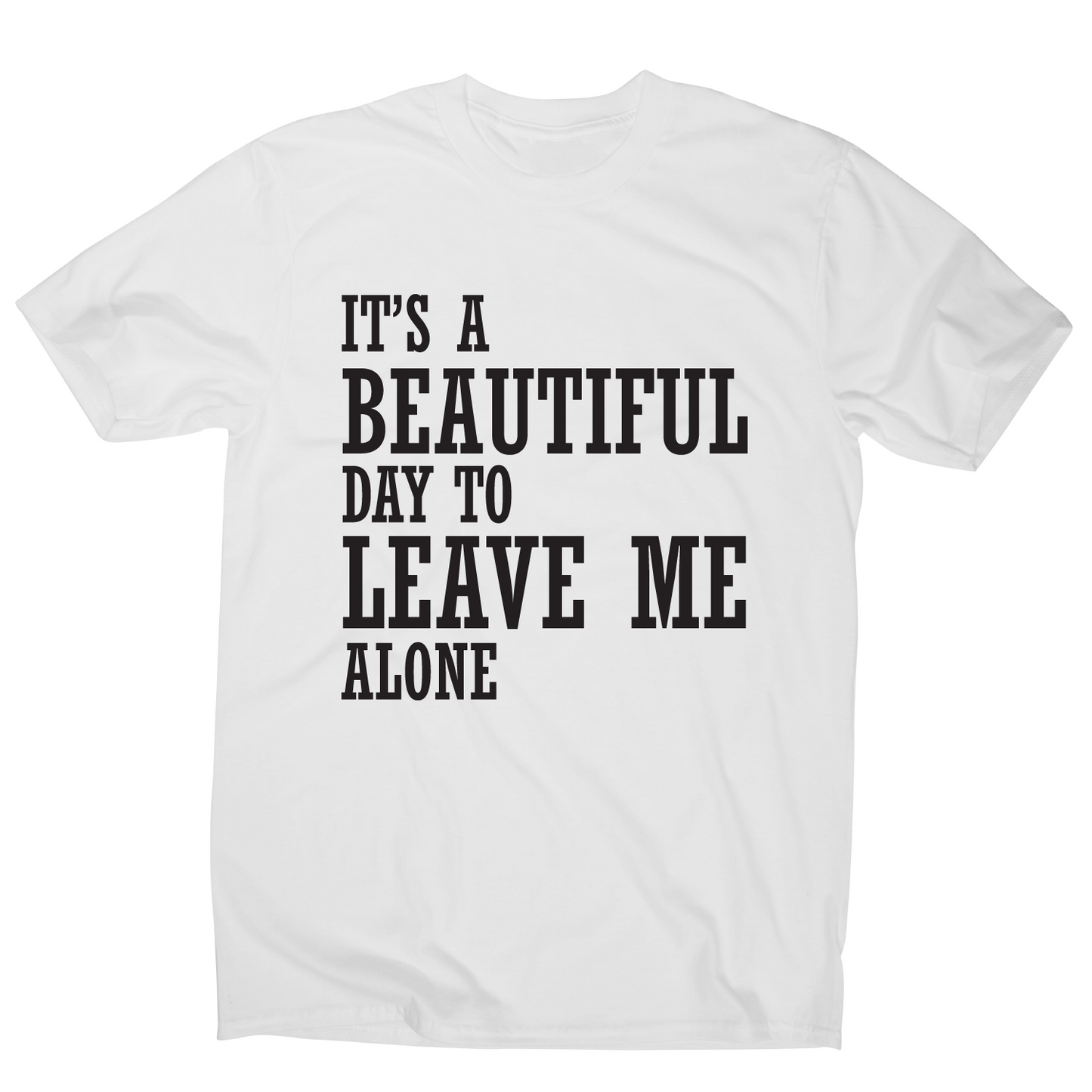 It's a beautiful day to leave me alone funny rude t-shirt men's