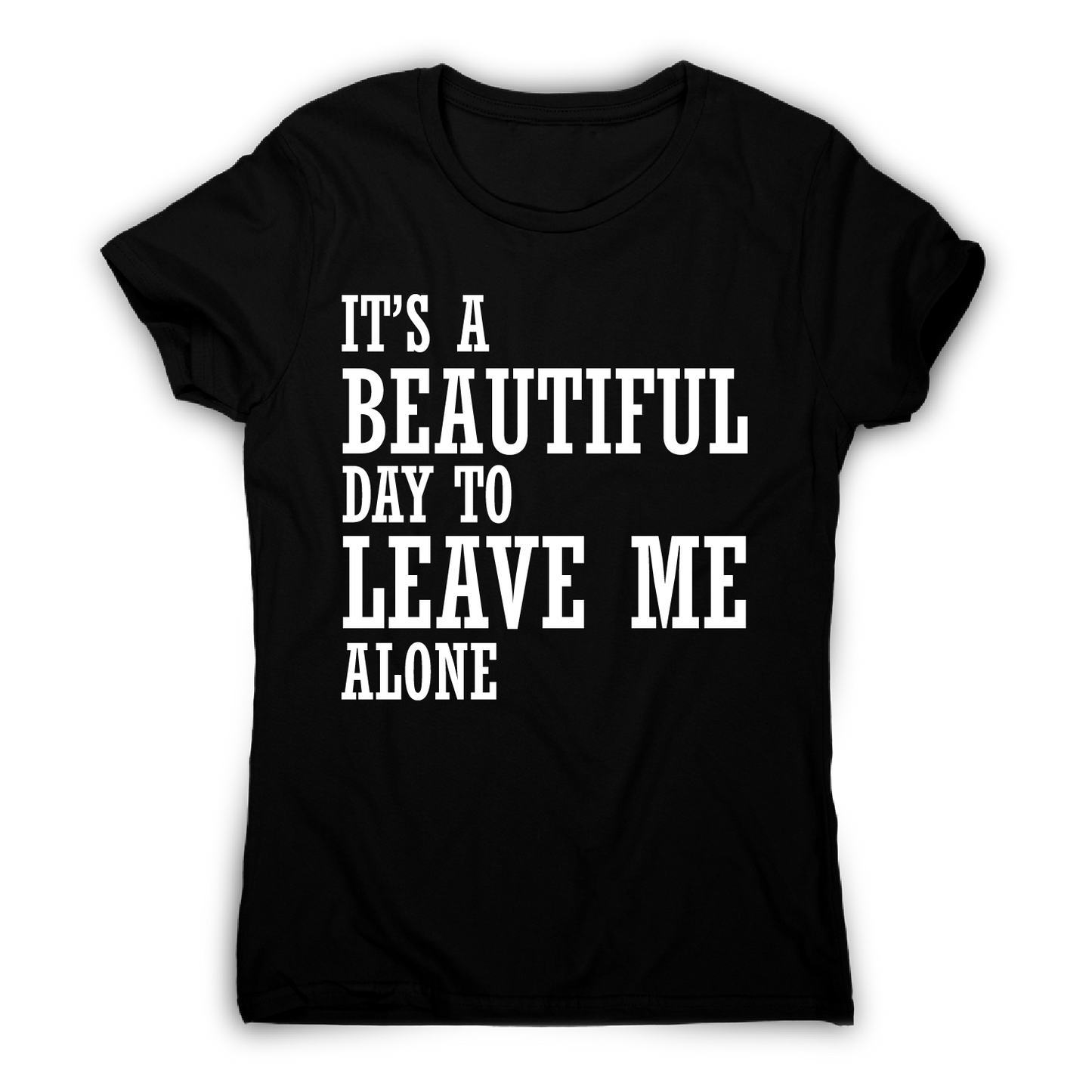 It's a beautiful day to leave me alone funny rude t-shirt women's