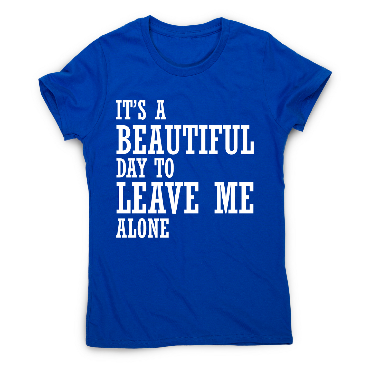 It's a beautiful day to leave me alone funny rude t-shirt women's