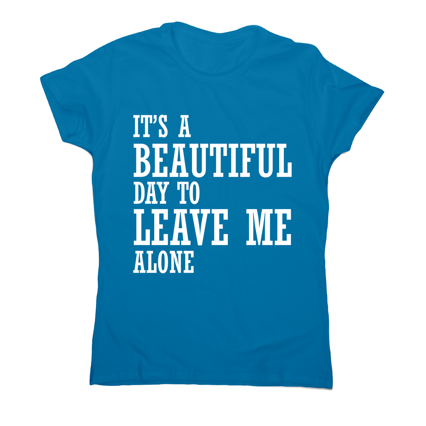 It's a beautiful day to leave me alone funny rude t-shirt women's