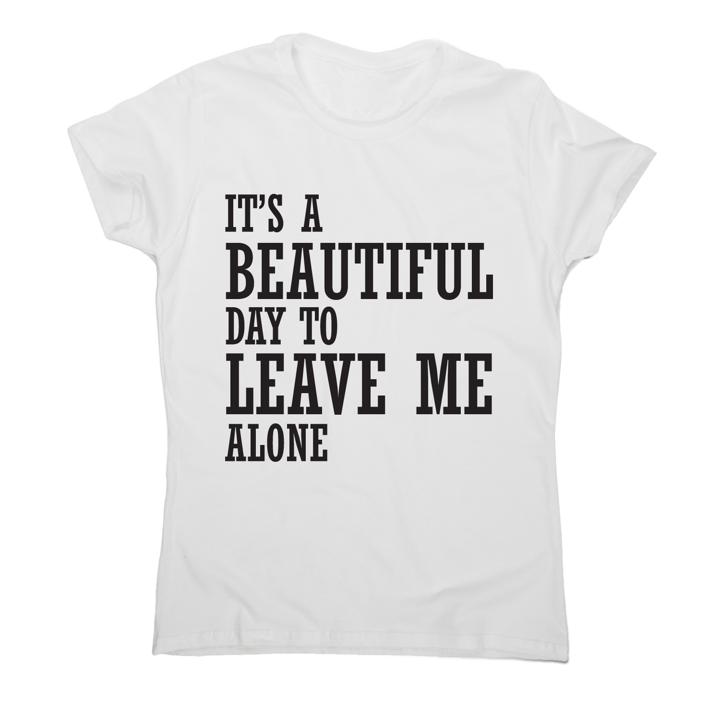 It's a beautiful day to leave me alone funny rude t-shirt women's