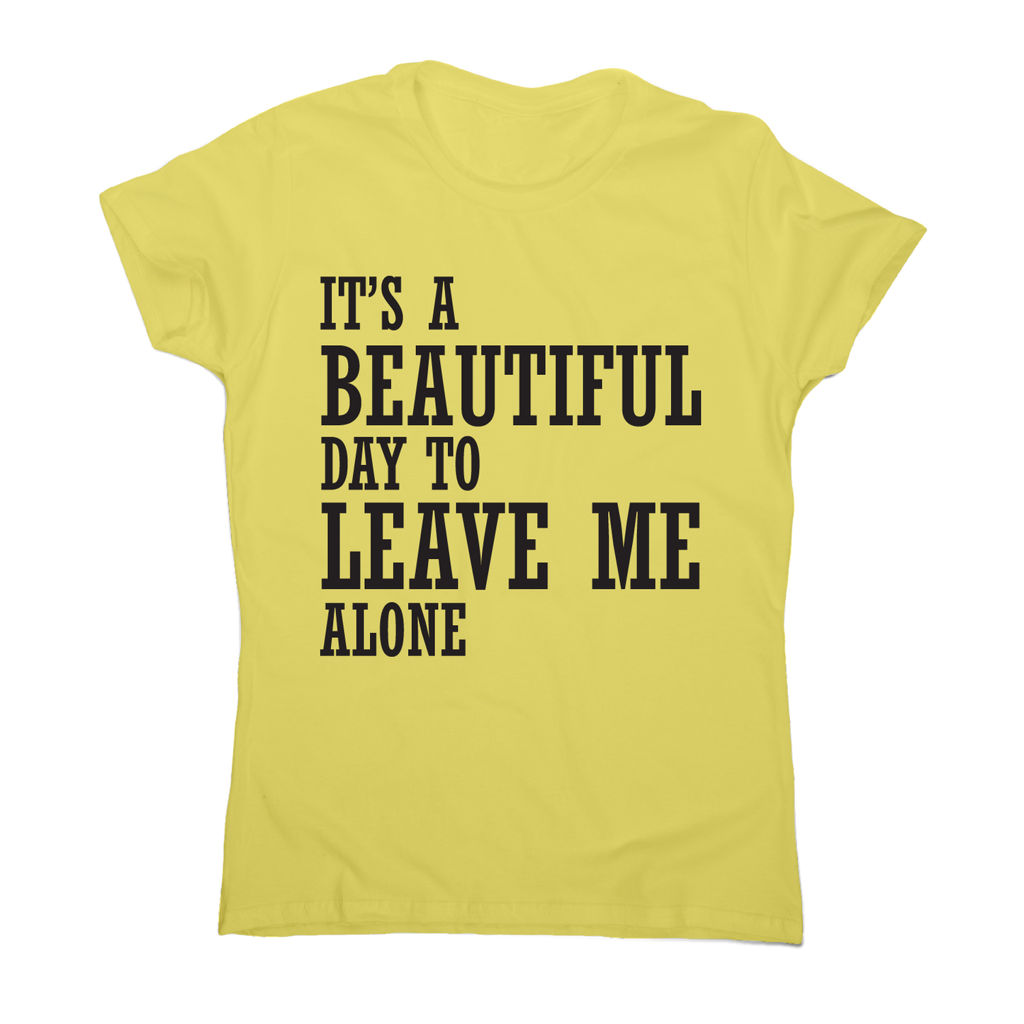 It's a beautiful day to leave me alone funny rude t-shirt women's