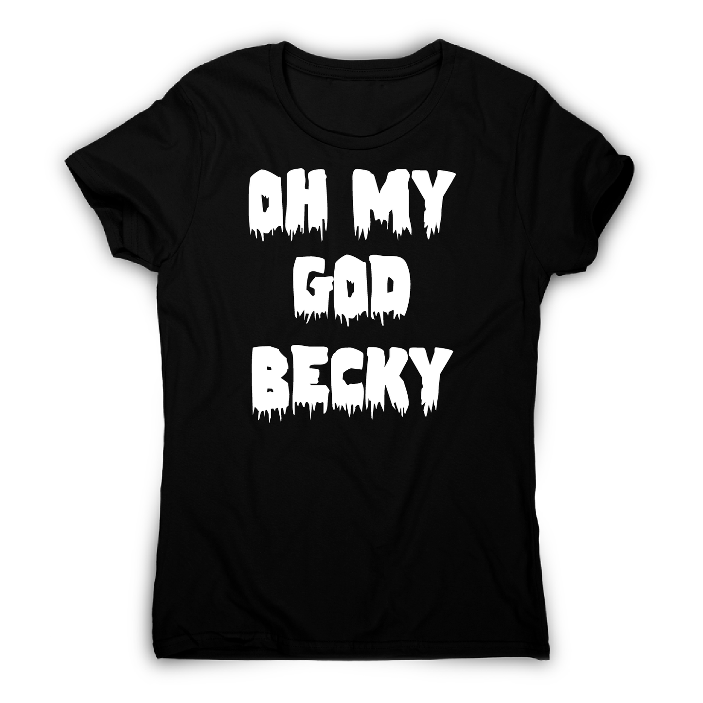 Oh my god becky funny slogan t-shirt women's
