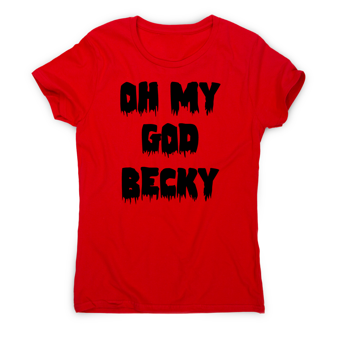 Oh my god becky funny slogan t-shirt women's