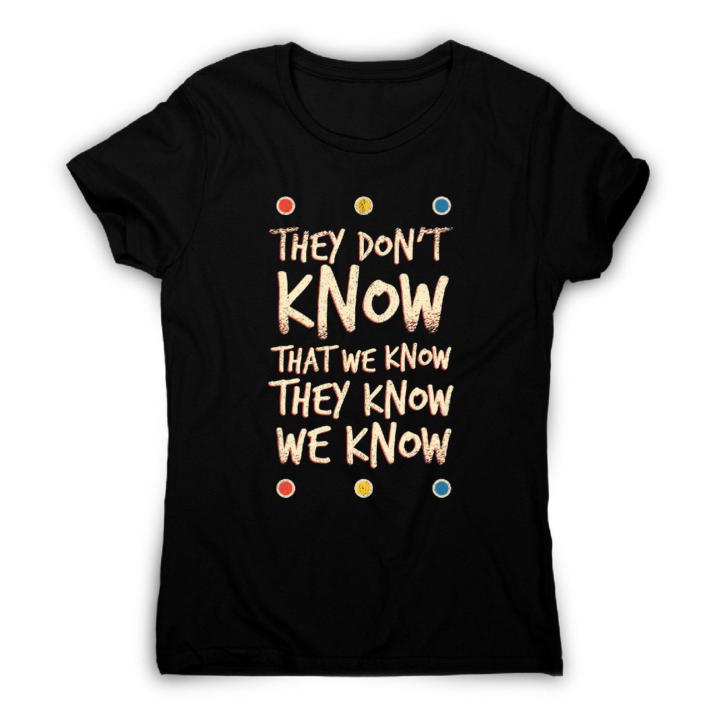 They don't know friends - funny sarcastic women's t-shirt