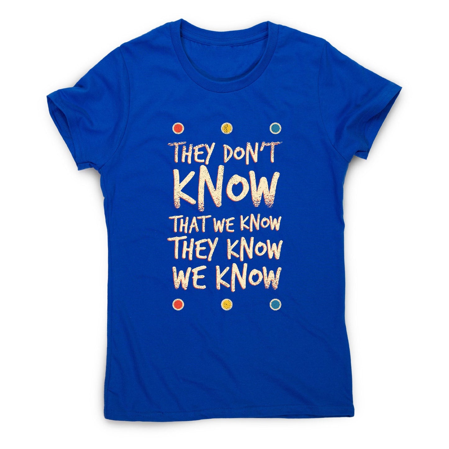 They don't know friends - funny sarcastic women's t-shirt