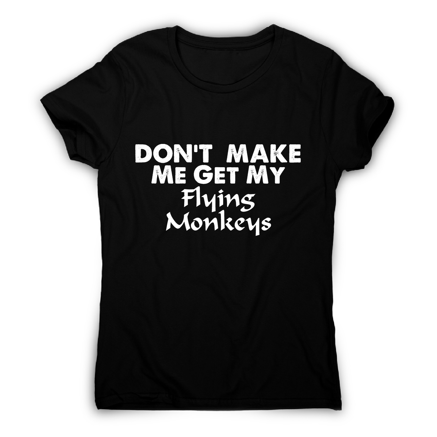 Don't make me get my flying funny rude offensive t-shirt women's