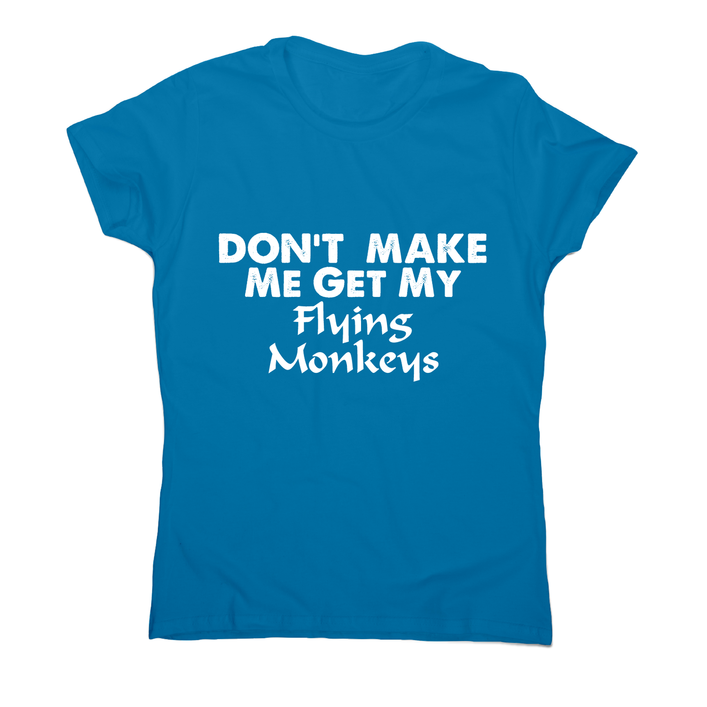 Don't make me get my flying funny rude offensive t-shirt women's