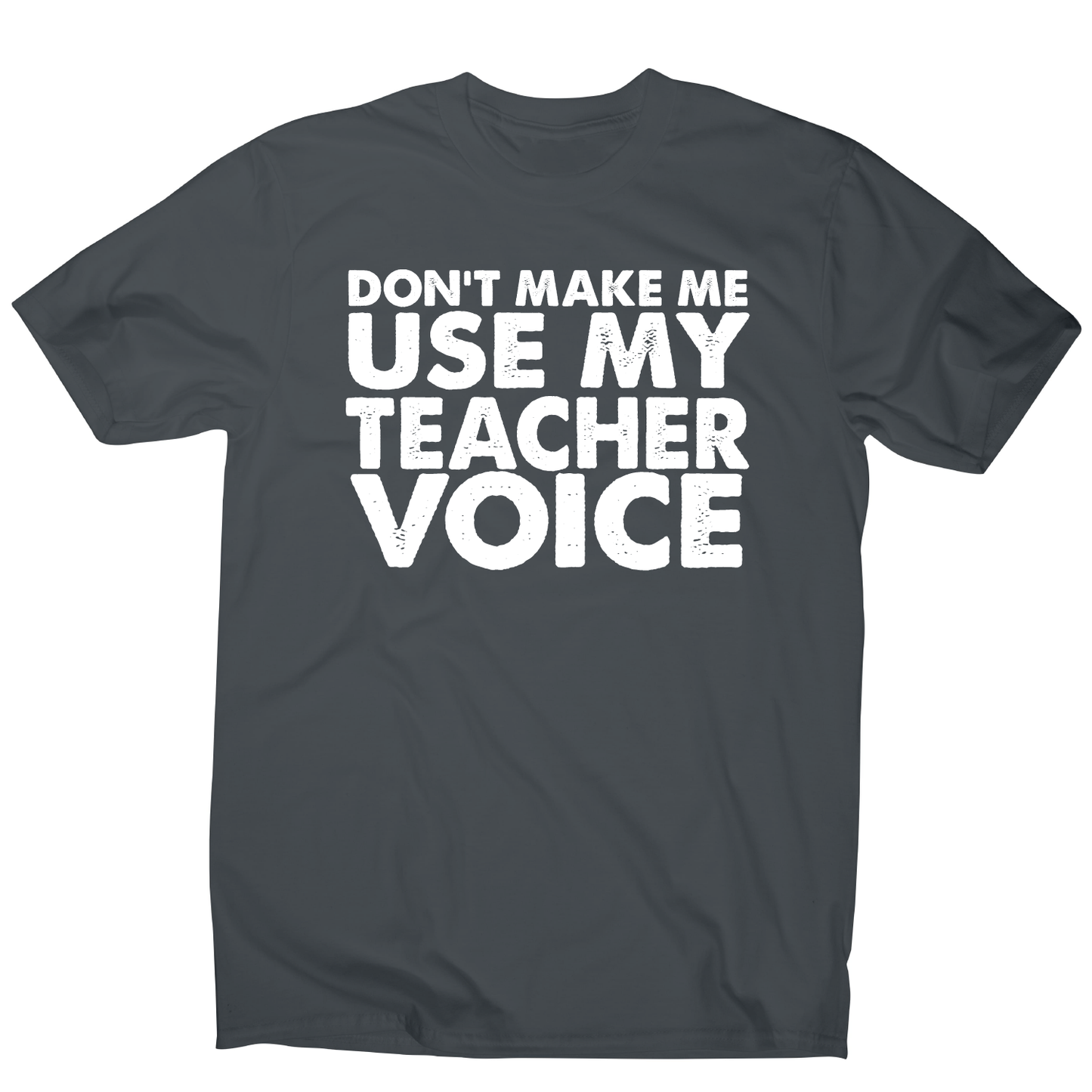 Don't make me use my teacher funny slogan teaching t-shirt men's