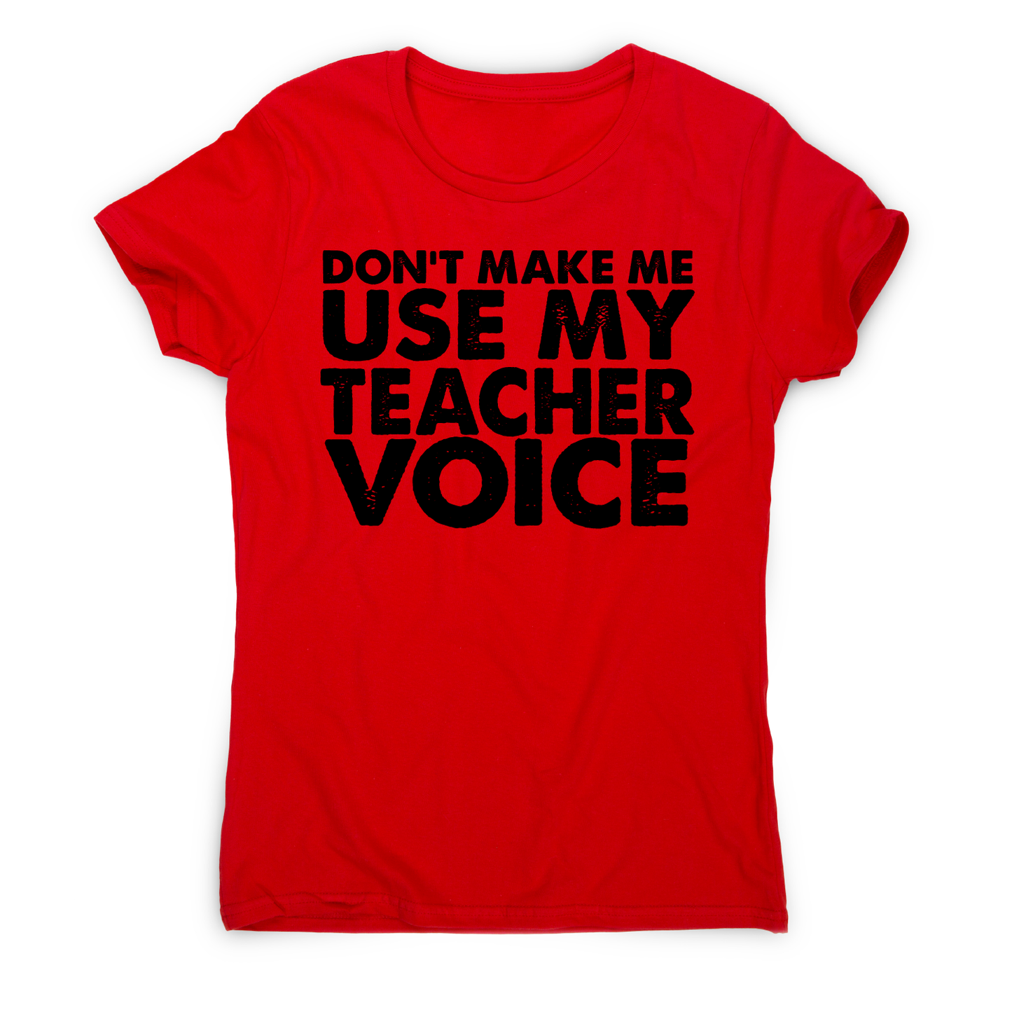 Don't make me use my teacher funny slogan teaching t-shirt women's