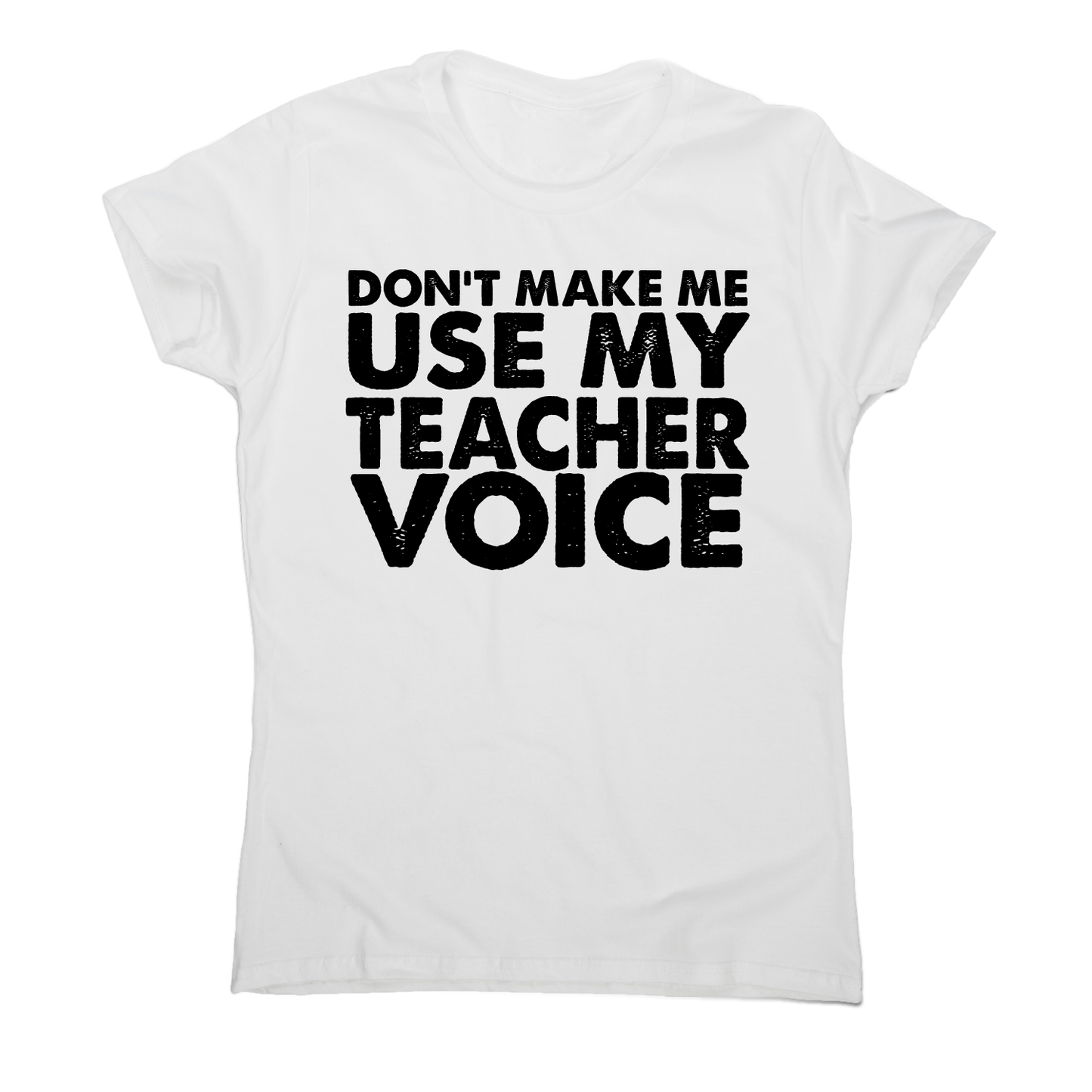 Don't make me use my teacher funny slogan teaching t-shirt women's