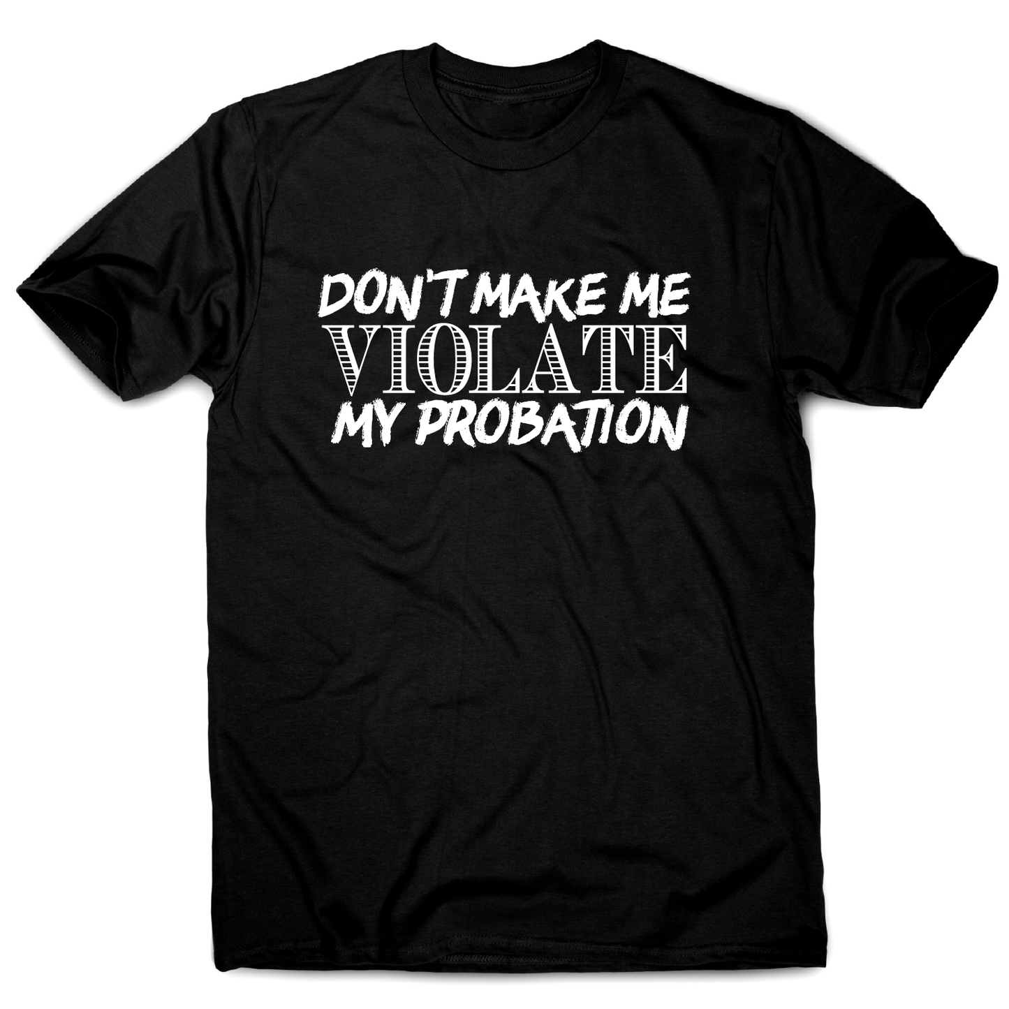 Don't make me violate funny rude offensive slogan t-shirt men's