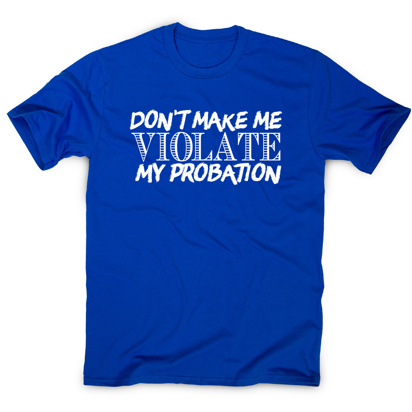 Don't make me violate funny rude offensive slogan t-shirt men's