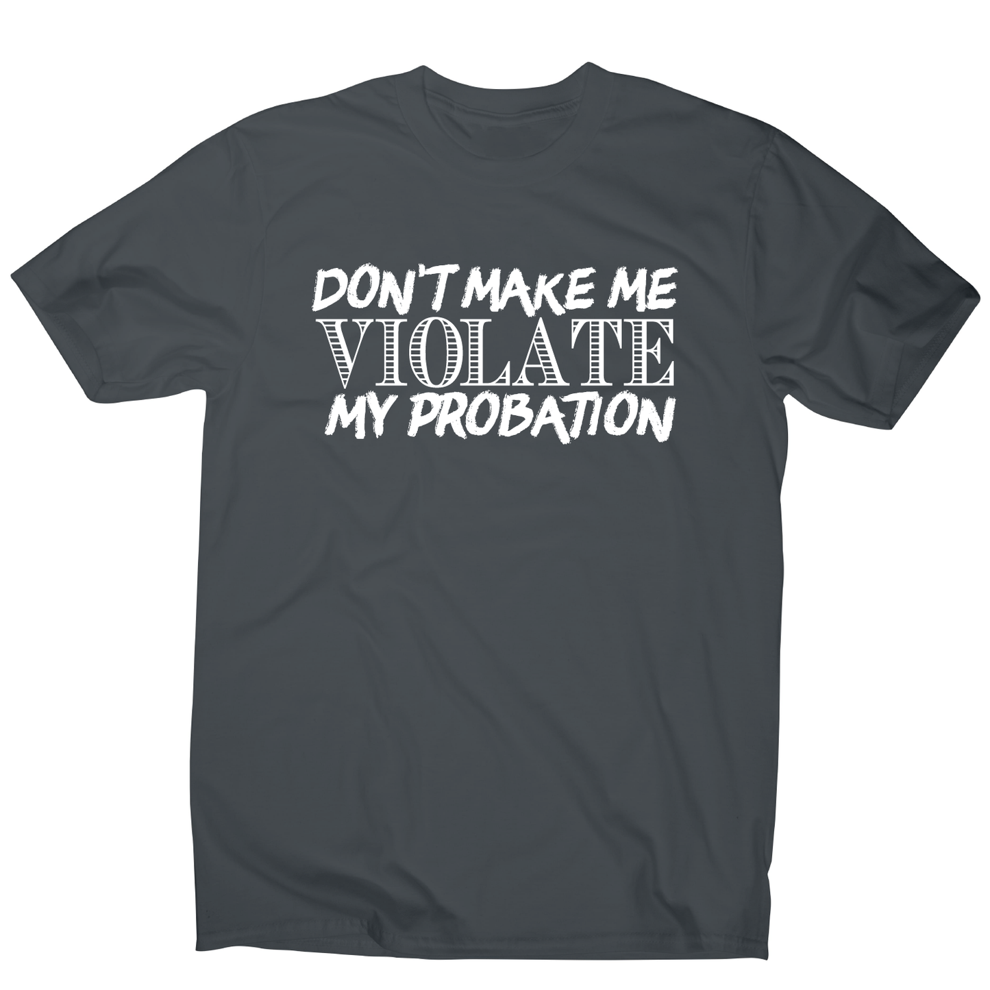 Don't make me violate funny rude offensive slogan t-shirt men's