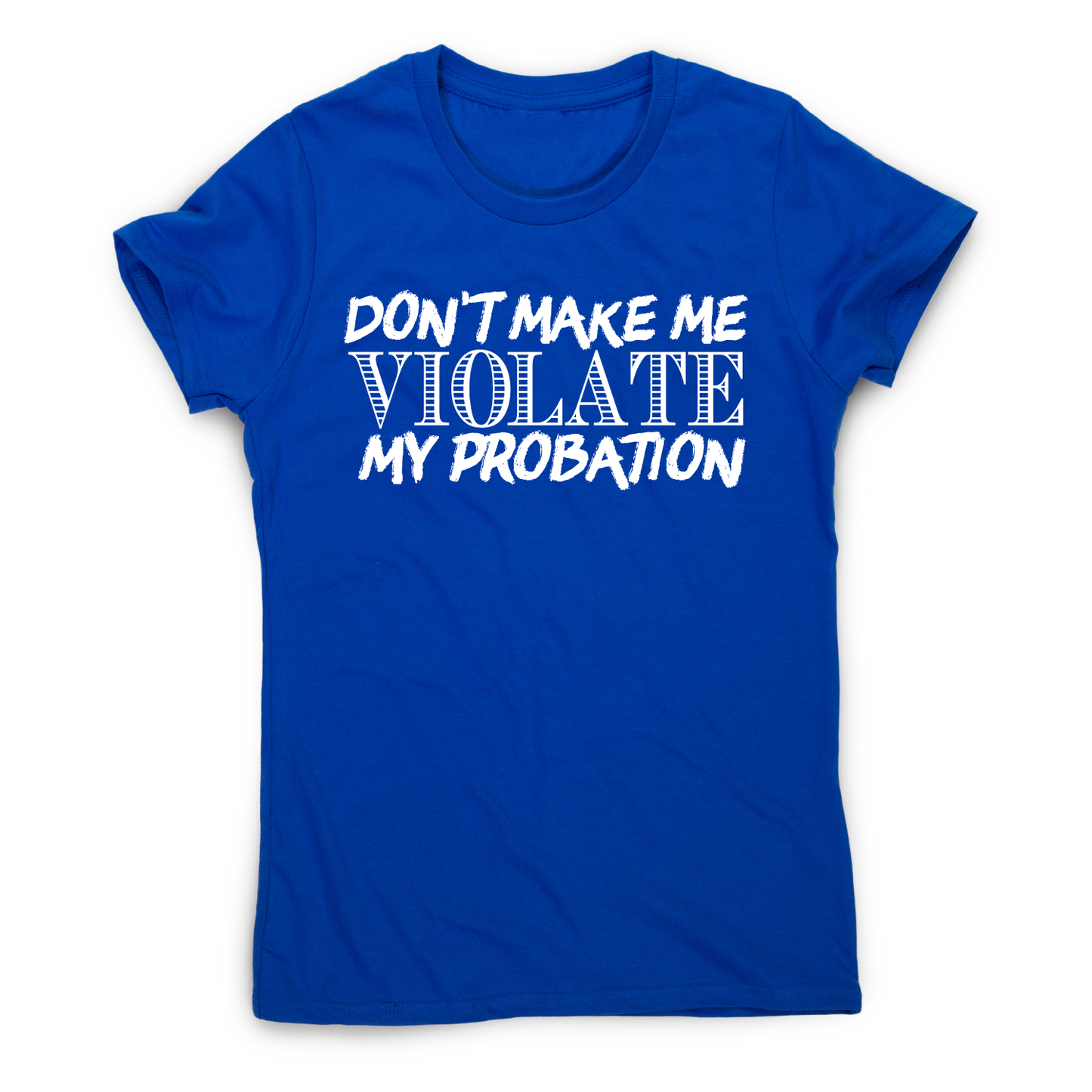 Don't make me violate funny rude offensive slogan t-shirt women's