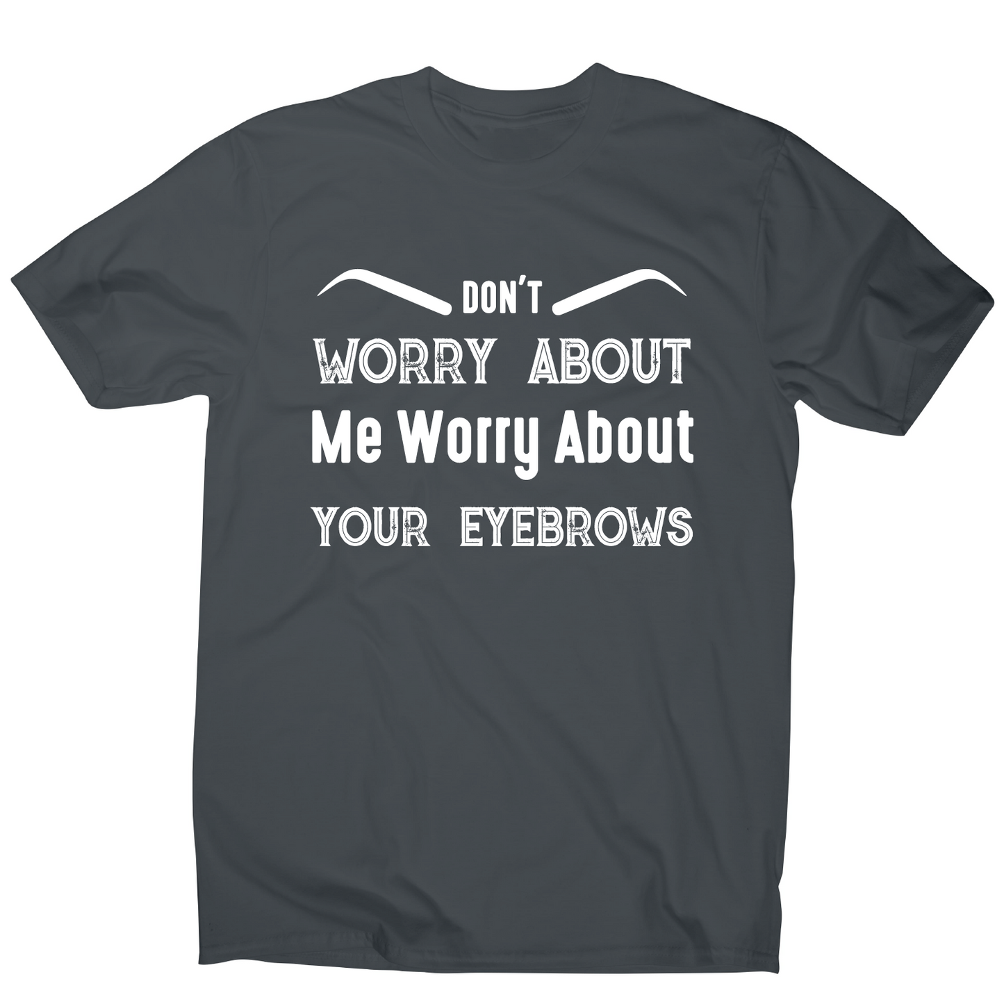 Don't worry about me rude offensive funny t-shirt men's