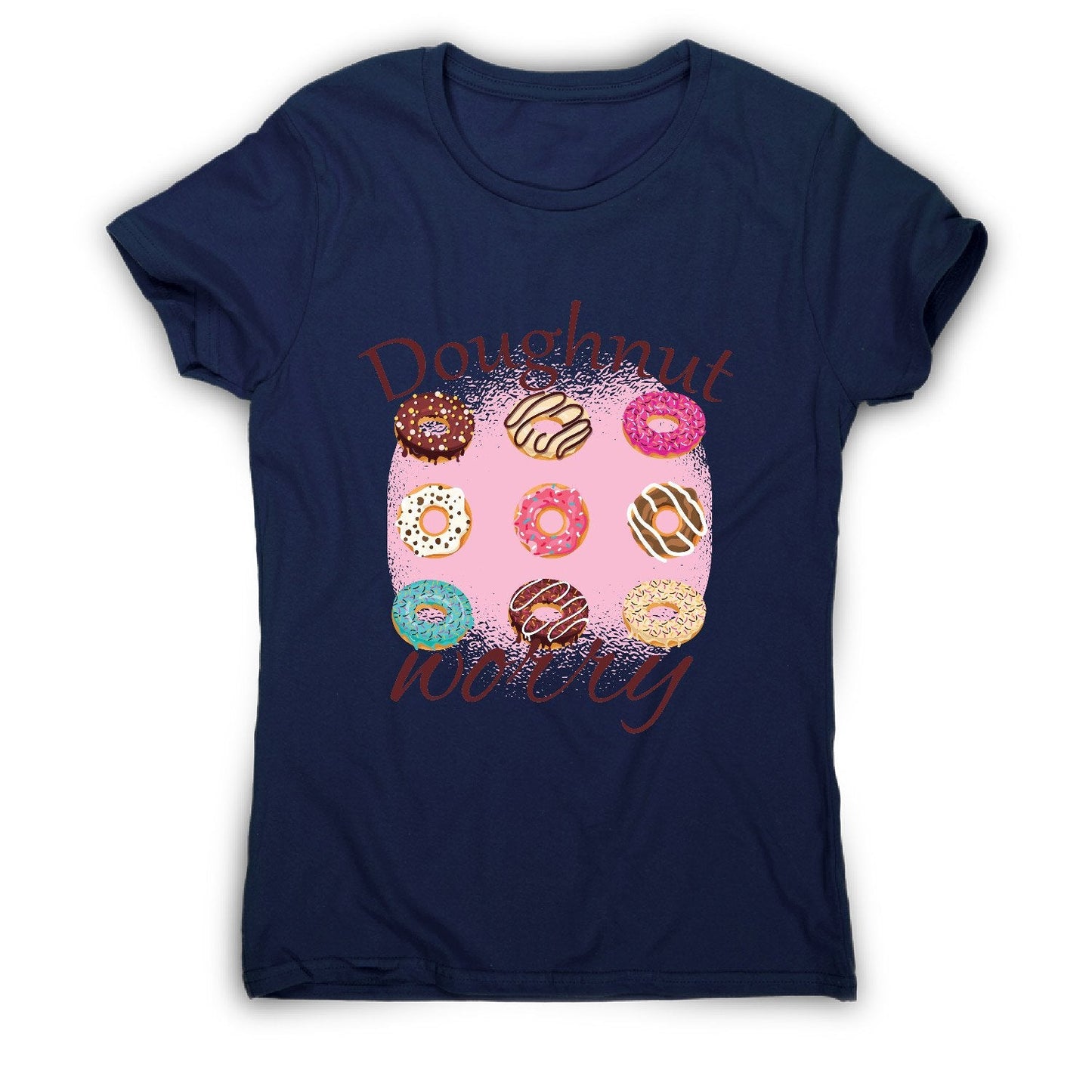 Doughnut worry - funny foodie women's t-shirt