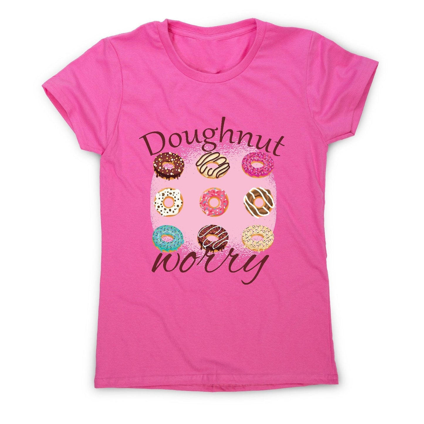 Doughnut worry - funny foodie women's t-shirt
