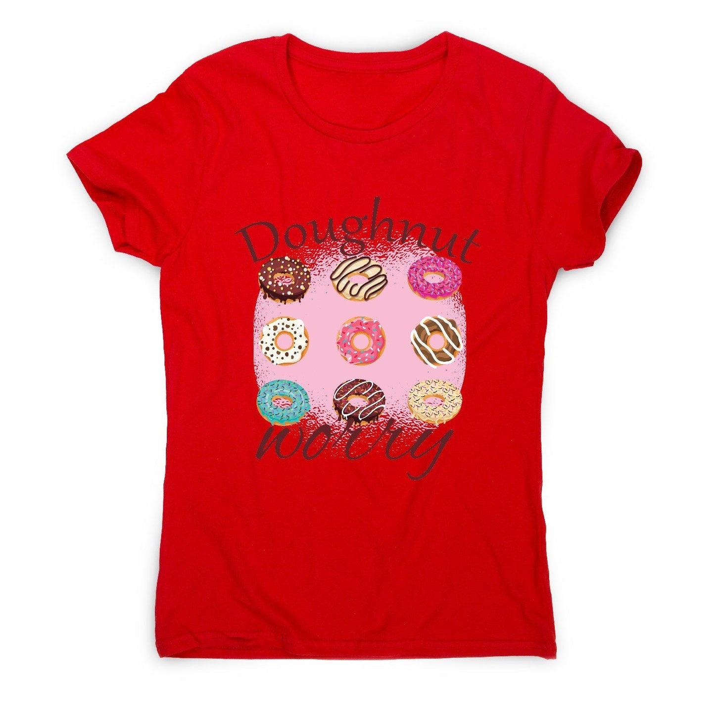 Doughnut worry - funny foodie women's t-shirt