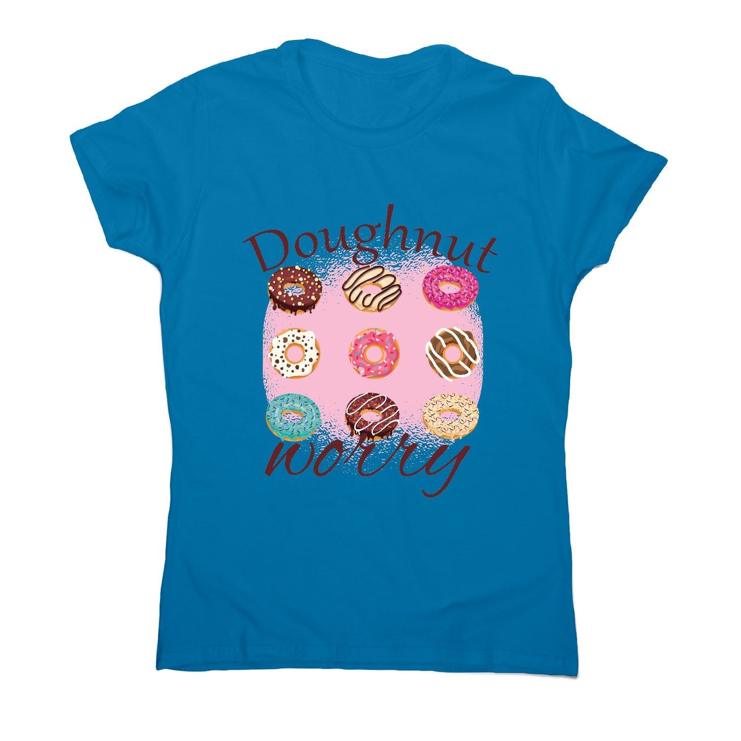 Doughnut worry - funny foodie women's t-shirt