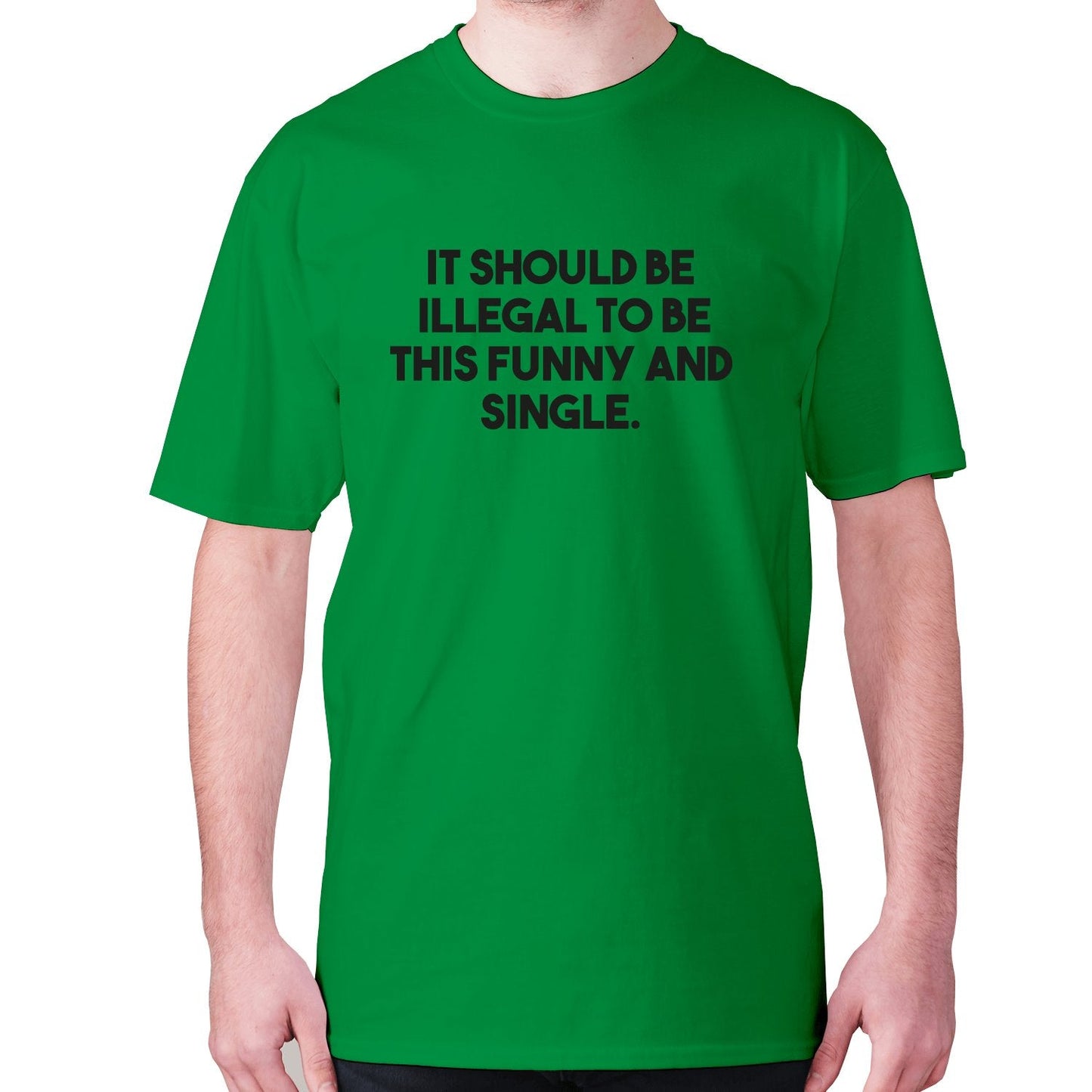 It should be illegal to be this funny and single - men's premium t-shirt