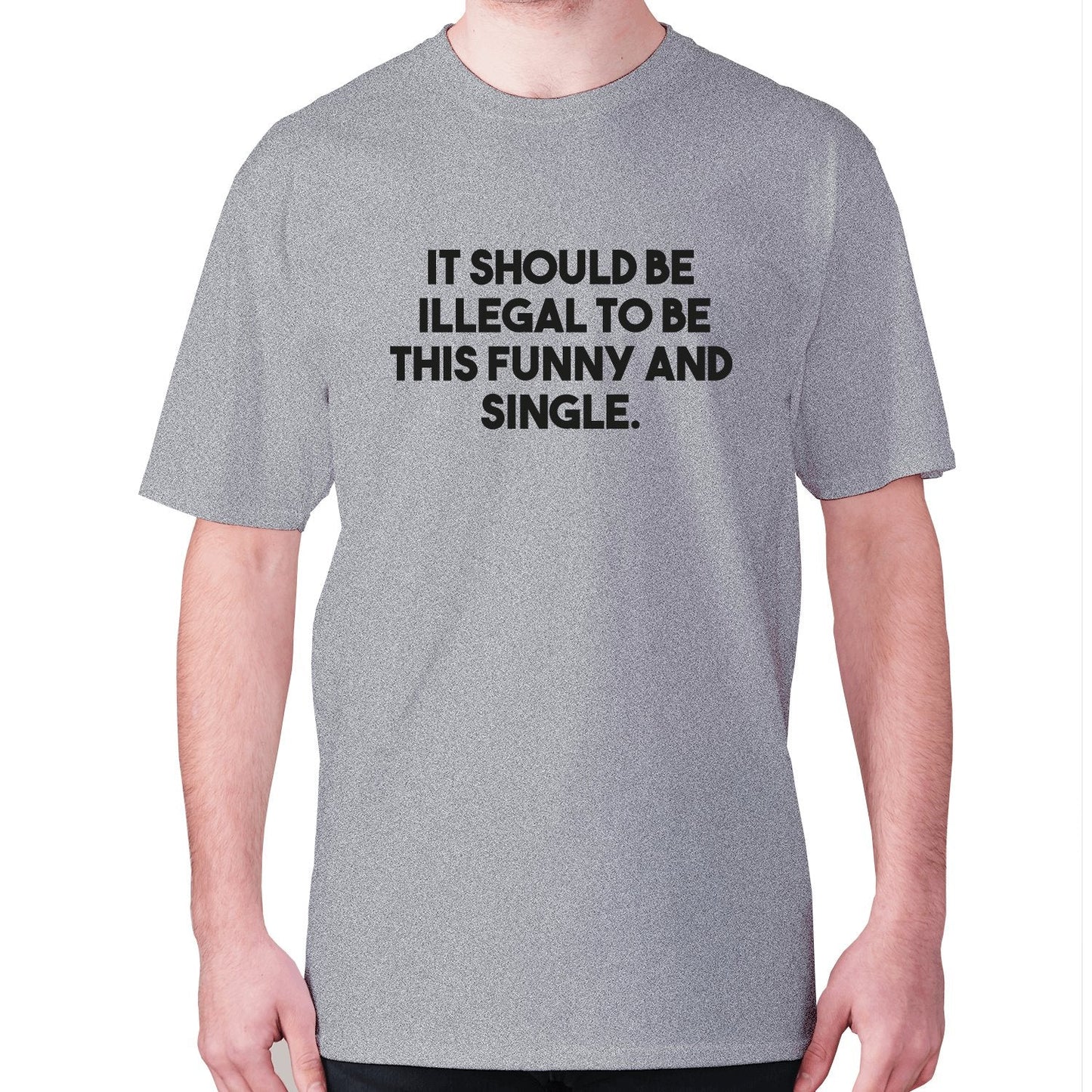 It should be illegal to be this funny and single - men's premium t-shirt