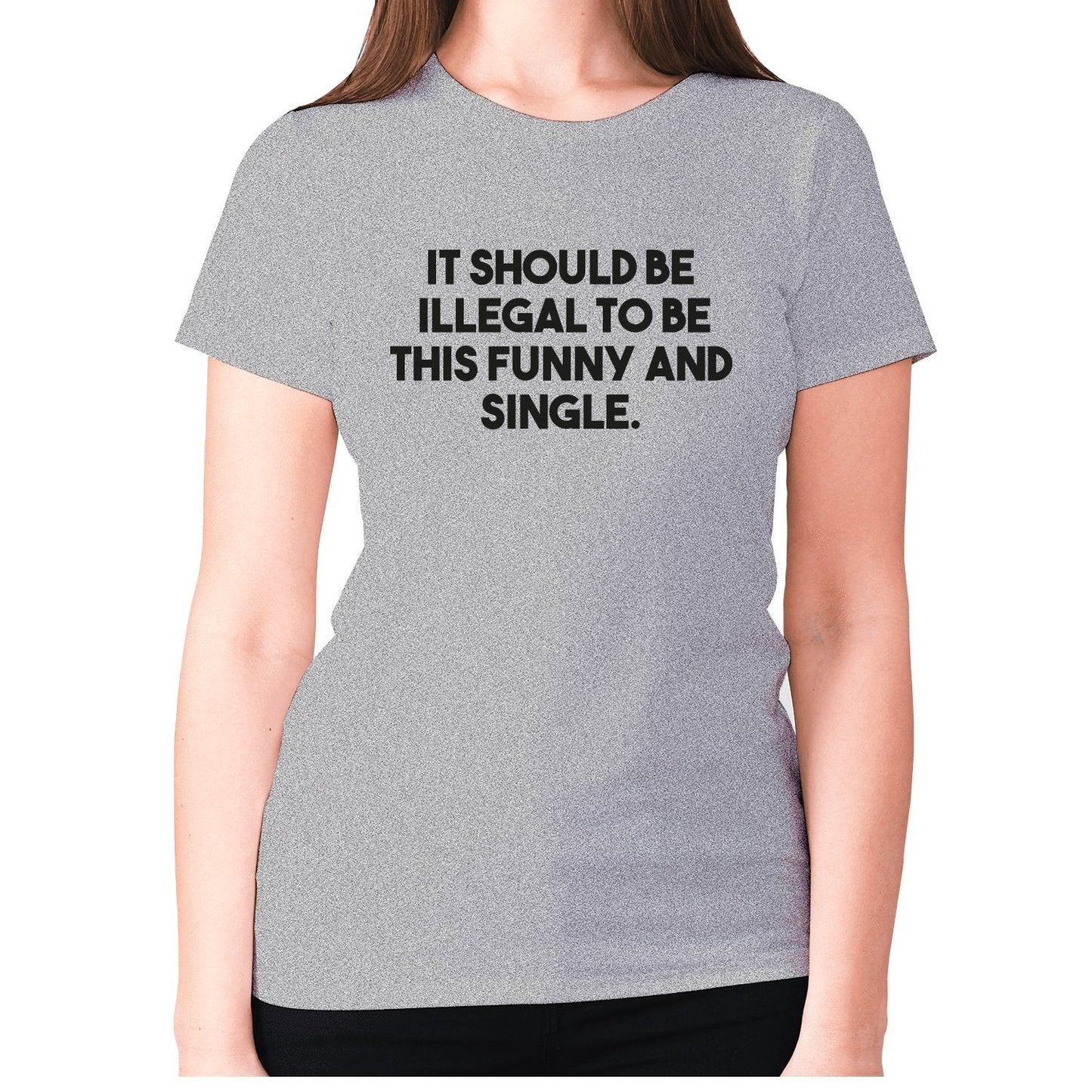 It should be illegal to be this funny and single - women's premium t-shirt