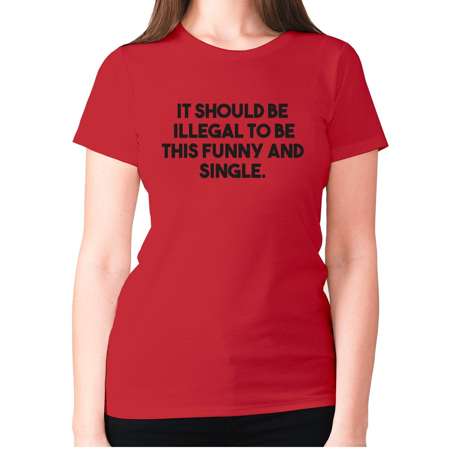 It should be illegal to be this funny and single - women's premium t-shirt