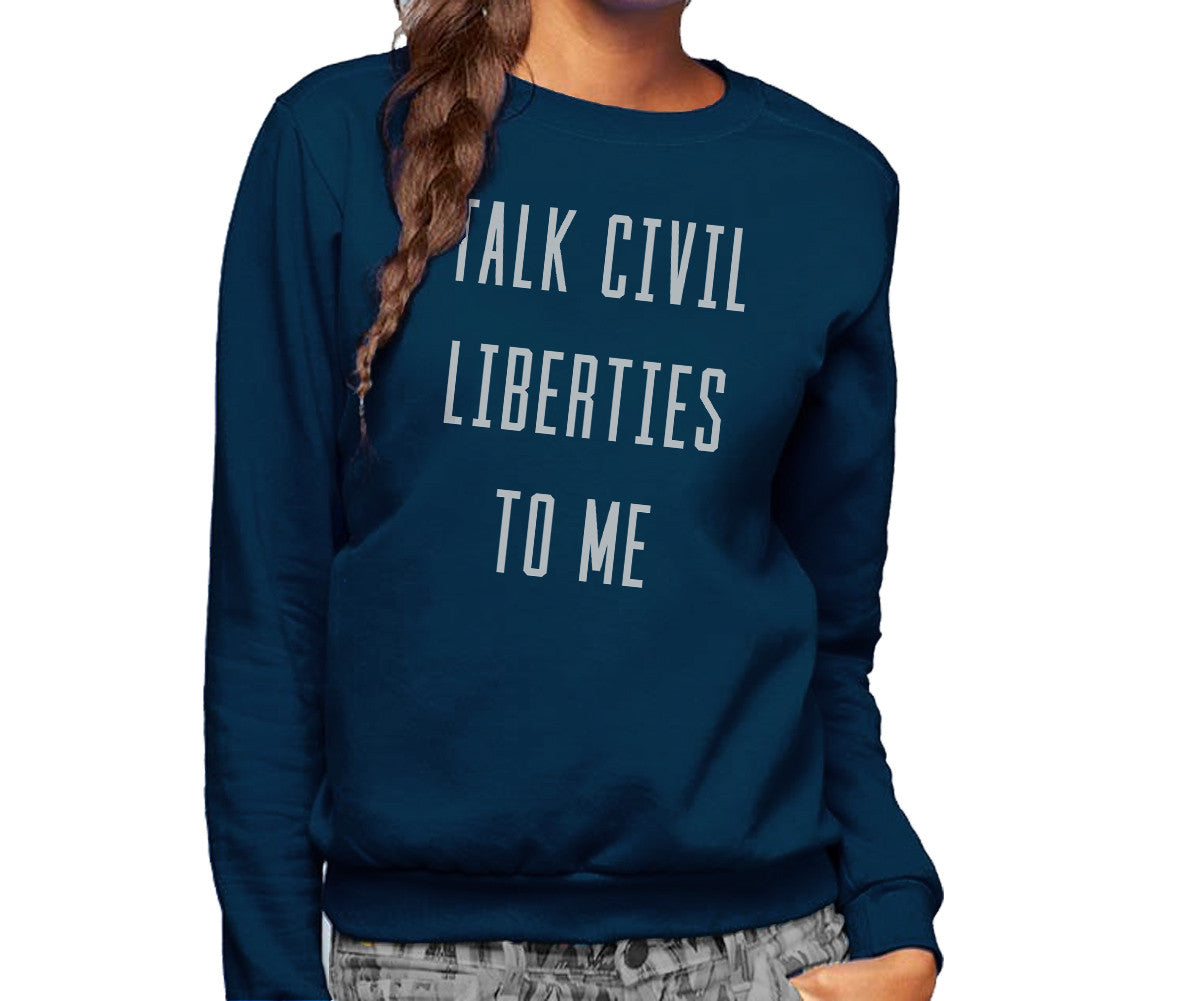 Unisex Talk Civil Liberties to Me Sweatshirt - Anti Trump Shirt