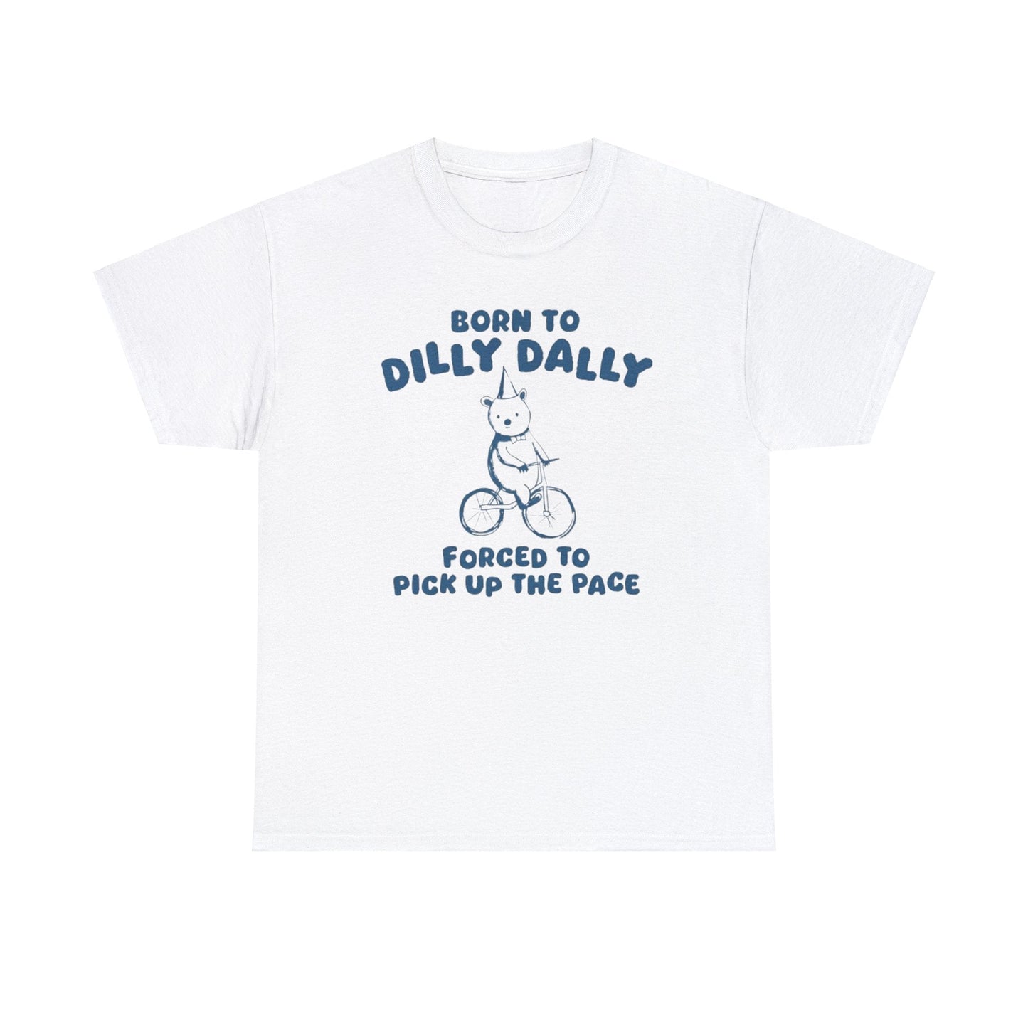 Born To Dilly Dally - Unisex T Shirt