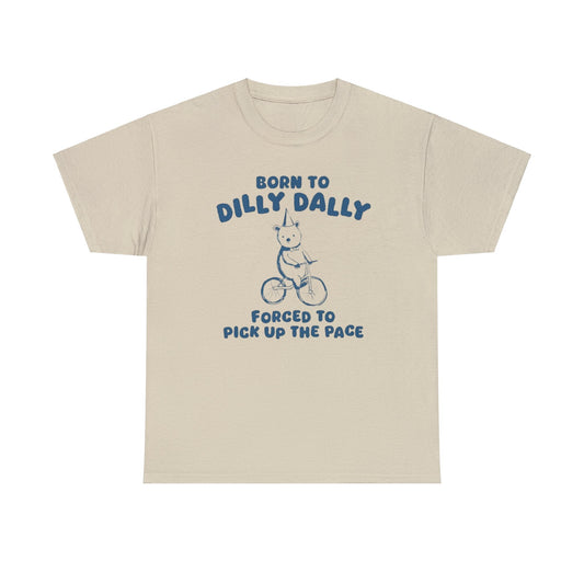 Born To Dilly Dally - Unisex T Shirt