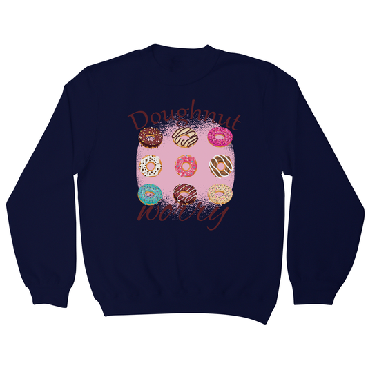 Doughnut worry - funny foodie sweatshirt