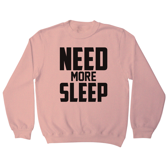 Need more sleep funny lazy slogan sweatshirt