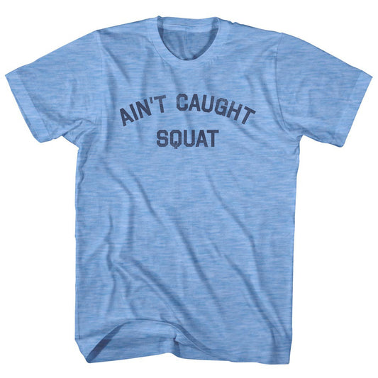 Ain't Caught Squat Adult Tri-Blend T-shirt Style005