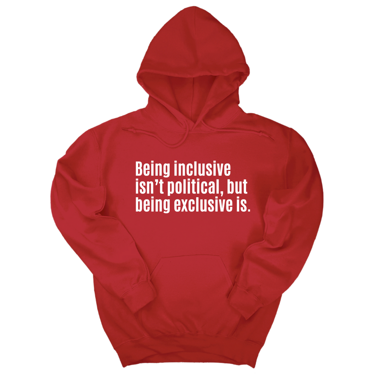 Being Inclusive IsnÃ¢â‚¬â„¢t Political, But Being Exclusive Is Unisex Hoodie