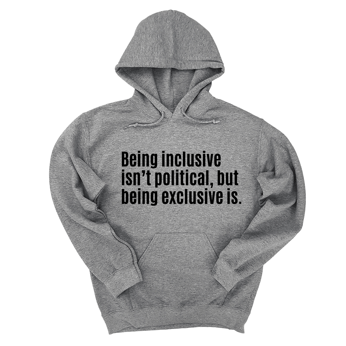 Being Inclusive IsnÃ¢â‚¬â„¢t Political, But Being Exclusive Is Unisex Hoodie