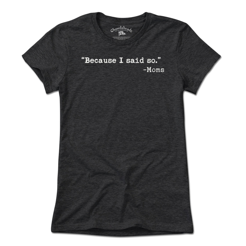 "Because I said So." -Moms T-Shirt