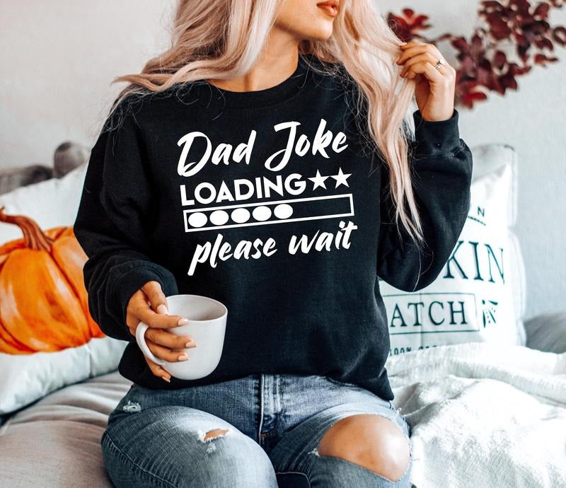 Funny Dad Joke Shirt Hoodie Sweater Dad Joke Loading Please Wait Svg Birthday Gift For Dad Svg Father's Day Gift Funny...