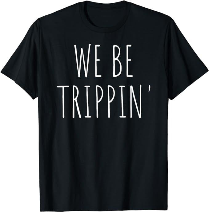 Funny Vacation Shirts, We Be Trippin' Funny Travel T-Shirt Menswear Casual Cotton