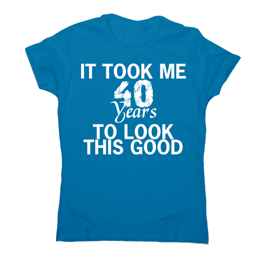 It took me 40 years funny birthday t-shirt women's