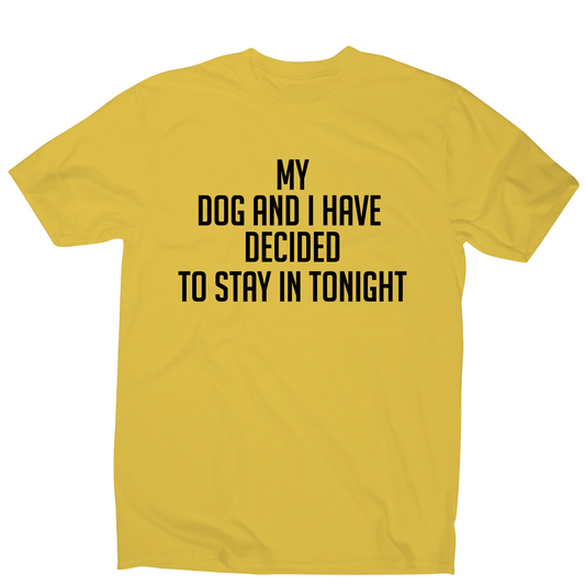 My dog and I have decided to stay in tonight funny t-shirt men's