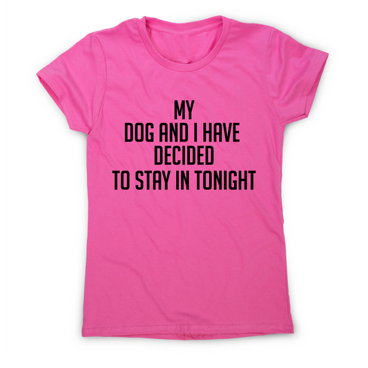 My dog and I have decided to stay in tonight funny t-shirt women's